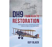 DH9: From Ruin to Restoration: The Extraordinary Story of the Discovery in India and Return to Flight of a Rare WWI Bomber (Flight Craft) (Flight Craft, 16)
