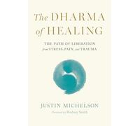 Dharma of Healing,The : The Path of Liberation from Stress, Pain, and Trauma