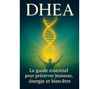 DHEA: Le guide essentiel pour préserver jeunesse, énergie et bien-être