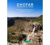Dhofar: From Monsoon Forrests to Sand Seas: Celebrating the Natural Diversity of Oman's Dhofar Region: Monsoon Mountains to Sand Seas