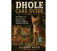 DHOLE CARE GUIDE: The Ultimate Dhole Reference Guide: Habitat, Hunting Strategies, Intelligence, and Human Interaction.