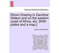 Dhow Chasing in Zanzibar Waters and on the eastern coast of Africa, etc. [With plates and a map.]