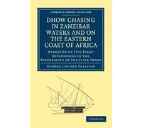 Dhow Chasing in Zanzibar Waters and on the Eastern Coast of Africa: Narrative of Five Years' Experiences in the Suppression of the Slave Trade (Cambridge Library Collection - Slavery and Abolition)