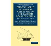 Dhow Chasing in Zanzibar Waters and on the Eastern Coast of Africa: Narrative of Five Years' Experiences in the Suppression of the Slave Trade (Cambridge Library Collection - Slavery and Abolition)