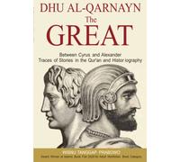 Dhu Al-Qarnayn The Great: Between Cyrus and Alexander Traces of Stories in the Qur'an and Historiography