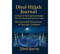 Dhul-Ḥijjah Journal: 30 Days of Faith and Knowledge: The True Meaning of Hajj and Umrah The Concealed Dimensions of Qur’anic Guidance (BY QUR’AN SERIES; THE ISLAMIC YEAR OF DIVINE REFLECTION)