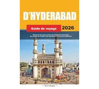 D'HYDERABAD GUIDE DE VOYAGE 2026: Découvrez des joyaux cachés, des monuments historiques, des conseils de voyage et des expériences de vacances inoubliables