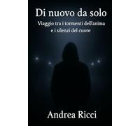 Di nuovo da solo: Viaggio tra i tormenti dell'anima e i silenzi del cuore
