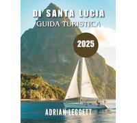 DI SANTA LUCIA GUIDA TURISTICA 2025: Paradiso ritrovato: consigli da esperti, avventure indimenticabili e pianificazione intelligente per la tua vacanza da sogno ai Caraibi