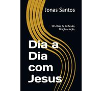 Dia a Dia com Jesus: 365 Dias de Reflexão, Oração e Ação.