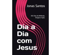 Dia a Dia com Jesus: 365 Dias de Reflexão, Oração e Ação.