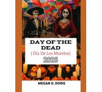 DÍA DE LOS MUERTO 2025: A Complete Guide to Traditions, Travel Tips, and Respectful Participation in Día de los Muertos (Explore plus)