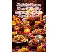 Dia de los Muertos Fiesta: 96 Healthy Recipes to Celebrate Day of the Dead