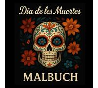 Día de los Muertos Malbuch - Sugar Skull Edition: Ein wunderschönes Ausmalbuch mit einzigartigen Sugar Skull Designs