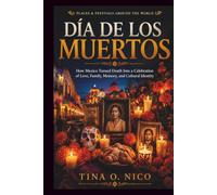 DÍA DE LOS MUERTOS PLACES & FESTIVALS AROUND THE WORLD: How Mexico Turned Death Into a Celebration of Love, Family, Memory, and Cultural Identity: 22 (people and places around the world)
