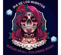 Dia de los Muertos Sugar Skull Coloring Book: Coloring books for adults sugar skulls| A Day of the Dead Sugar Skull Coloring Book for Adults | A Day ... Fun Skull Designs, Beautiful Gothic Women