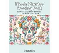 Día de Muertos Coloring Book: Whimsical Sugar Skulls & Intricate Folk Art for Stress Relief