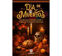 Día de Muertos, Un Libro Ilustrado para Entender, Sentir y Compartir la Tradición Mexicana: Altares, Símbolos, Memorias y Emociones de esta ... Illustrated Books to Remember and Celebrate)