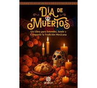 Día de Muertos, Un Libro Ilustrado para Entender, Sentir y Compartir la Tradición Mexicana: Altares, Símbolos, Memorias y Emociones de esta ... Illustrated Books to Remember and Celebrate)