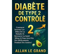 DIABÈTE DE TYPE 2 CONTRÔLÉ: Comment inverser les effets de la maladie et retrouver la santé même si vous avez pris des médicaments pendant des années !: 1 (diabete type 2)