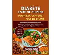 DIABÉTE LIVRE DE CUISINE POUR LES SENIORS PLUS DE 60 ANS: Recettes nutritives pour contrôler la glycémie et améliorer le bien-être pour une vie plus saine et plus heureuse