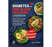 Diabetes and High Blood Pressure Cookbook: 100 Heart Healthy, Low Sugar Recipes and a 30 Day Plan to Control Blood Pressure, Stabilize Glucose, and Reclaim Your Health Naturally