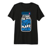 Diabetes Awareness I Can Do All Things Except Make Insulin Premium T-Shirt