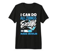 Diabetes Awareness I Can Do All Things Except Make Insulin Premium T-Shirt