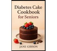 DIABETES CAKE COOKBOOK FOR SENIORS: Enjoy Sweet Moments Without the Sugar Spikes!