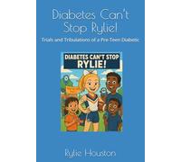 Diabetes Can’t Stop Rylie!: Trials and Tribulations of a Pre-Teen Diabetic