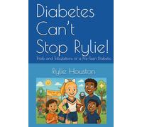 Diabetes Can’t Stop Rylie!: Trials and Tribulations of a Pre-Teen Diabetic
