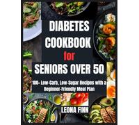Diabetes Cookbook for Seniors Over 50: 100+ Low-Carb, Low-Sugar Recipes with a Beginner-Friendly Meal Plan