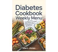 Diabetes Cookbook Weekly Menu: Easy to Follow Meal Plans and Delicious Recipes for Balanced Blood Sugar and Stress Free Cooking (Diabetic Meals Made Simple)