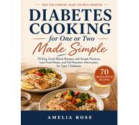 Diabetes Cooking for One or Two Made Simple: 70 Easy Small-Batch Recipes with Simple Portions, Less Food Waste, and Full Nutrition Information for Type 2 Diabetes