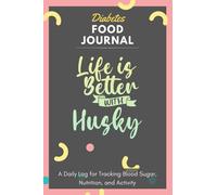 Diabetes Food Journal - Life Is Better With Husky: A Daily Log for Tracking Blood Sugar, Nutrition, and Activity. Record Your Glucose levels before ... Tracking Journal with Notes, Stay Organized!