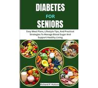 DIABETES FOR SENIORS: Easy Meal Plans, Lifestyle Tips, And Practical Strategies To Manage Blood Sugar And Support Healthy Living