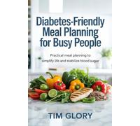Diabetes-Friendly Meal Planning for Busy People: Practical Meal Planning to Simply Life and Stabilize Blood Sugar