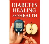 Diabetes Healing and Health: A Healthy Guide to Healing Health and Wellness (Prevent and Reverse Type 1 and Type 2 Diabetes)