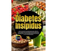 Diabetes Insipidus: Wie Du mit effektiven Ernährungstipps und Strategien Deine Lebensqualität, körperliche Fitness und emotionale Stabilität stärkst - ohne Medikamenteneinnahme