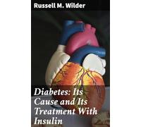 Diabetes: Its Cause and Its Treatment With Insulin