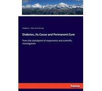 Diabetes, Its Cause and Permanent Cure: from the standpoint of experience and scientific investigation
