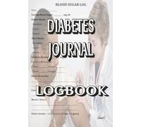 Diabetes Journal Log Book: Blood Sugar Book for Patients and Caregivers - Track Daily Glucose Levels, Insulin, Meals & Medications for Effective Diabetes Management