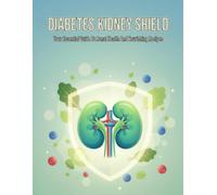 Diabetes Kidney Shield: Your Essential Guide To Renal Health And Nourishing Recipes