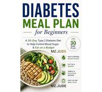 DIABETES MEAL PLAN FOR BEGINNERS: A 30-Day Type 2 Diabetes Diet to Help Control Blood Sugar & Eat on a Budget