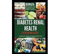 DIABETES RENAL HEALTH COOKBOOK: Nourishing Renal Diet Guide Recipes For Vibrant Living (Health Fitness And Dieting Doctor)