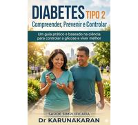 Diabetes Tipo 2: Compreender, Prevenir e Controlar: Um guia prático e baseado na ciência para controlar a glicose e viver melhor (SAÚDE SIMPLIFICADA)