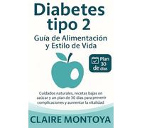 Diabetes tipo 2 Guía de alimentación y estilo de vida: Cuidados naturales, recetas bajas en azúcar y un plan de 30 días para prevenir complicaciones y ... la vitalidad (Salud digestiva y metabólica)