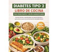 DIABETES TIPO 2 LIBRO DE COCINA PARA PRINCIPIANTES Y RECIÉN DIAGNOSTICADOS: Recetas fáciles y equilibradas con plan de 30 días y guía práctica para una alimentación saludable diaria