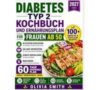 DIABETES TYP 2 KOCHBUCH UND ERNÄHRUNGSPLAN FÜR FRAUEN AB 50 2027: Super einfache Rezepte mit niedrigem glykämischen Index, 30-Tage-Ernährungsplan für Blutzucker, Gewichtsabnahme und Herzgesundheit