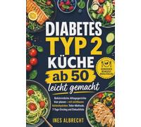 Diabetes Typ 2 Küche ab 50 leicht gemacht: Bekömmliche Alltagsgerichte klar planen - mit sichtbaren Kohlenhydraten, Teller-Methode, 7-Tage-Einstieg und Einkaufsliste